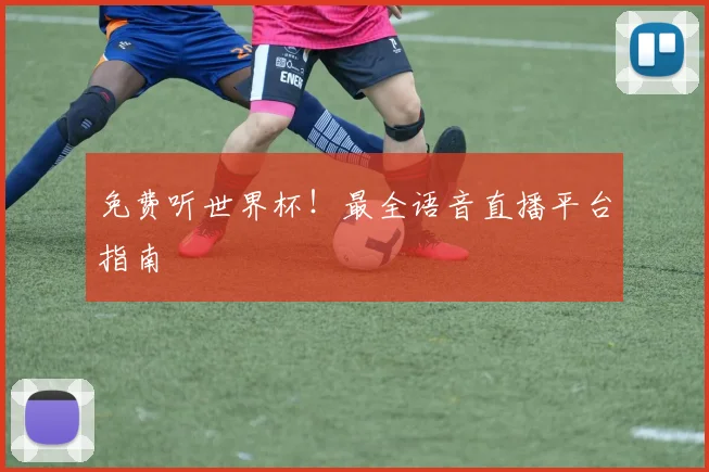 免费听世界杯！最全语音直播平台指南