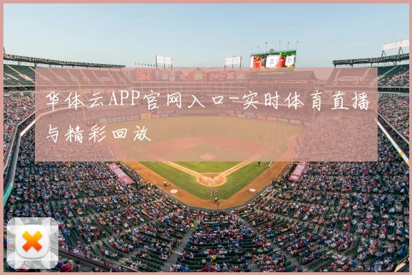 华体云APP官网入口-实时体育直播与精彩回放