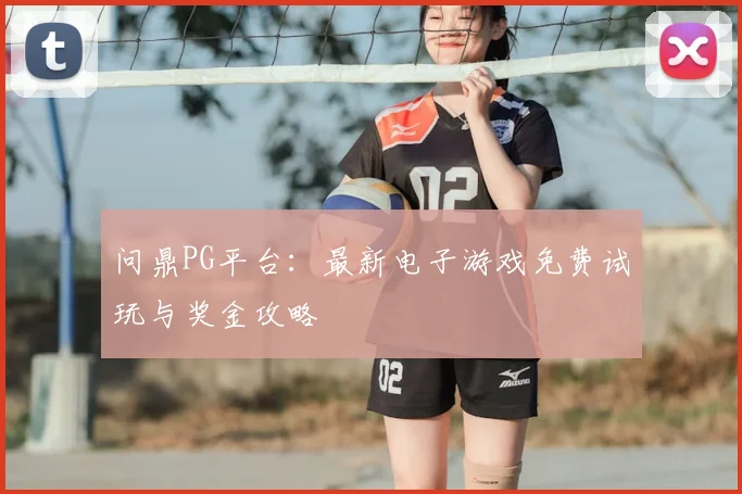 问鼎PG平台：最新电子游戏免费试玩与奖金攻略