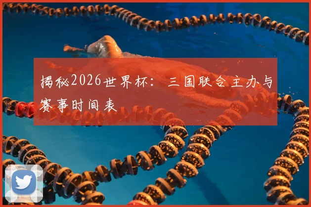 揭秘2026世界杯：三国联合主办与赛事时间表
