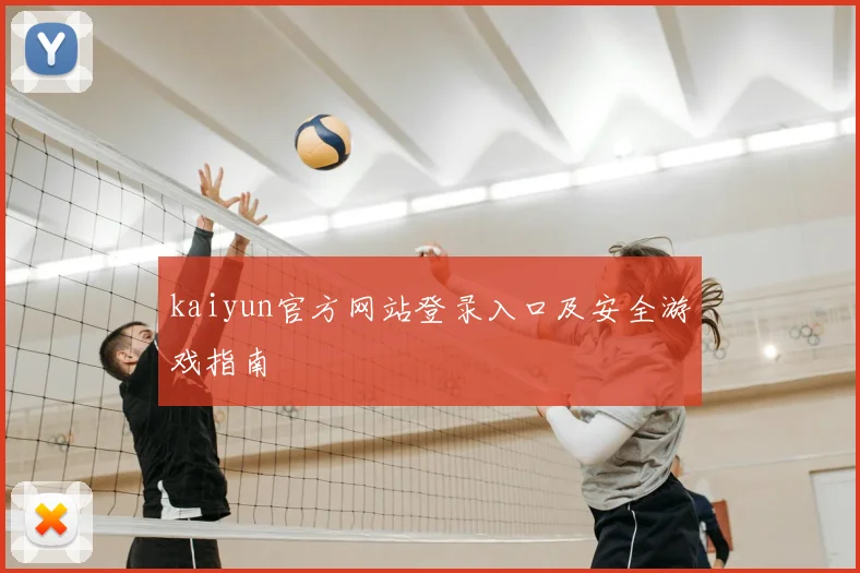 kaiyun官方网站登录入口及安全游戏指南