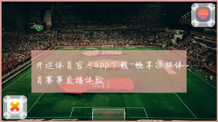 开运体育官方app下载-畅享顶级体育赛事直播体验