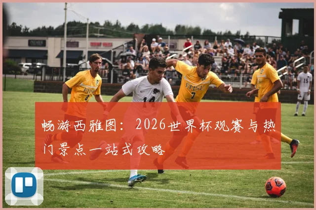 畅游西雅图：2026世界杯观赛与热门景点一站式攻略