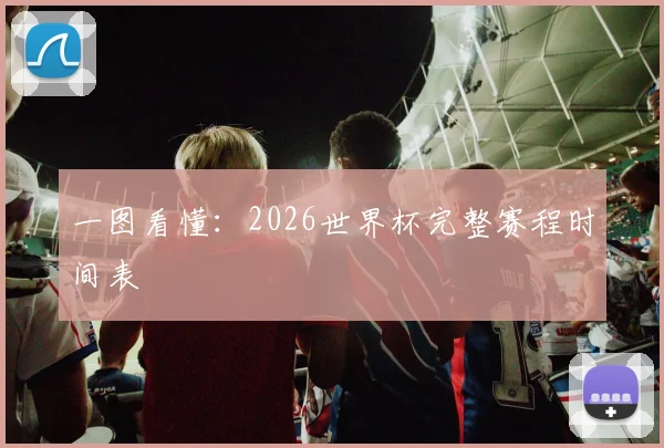 一图看懂：2026世界杯完整赛程时间表
